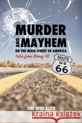 Murder and Mayhem on the Main Street of America: Tales from Bloody 66 Jim Hinckley 9781940322261 Rio Nuevo Publishers - książka