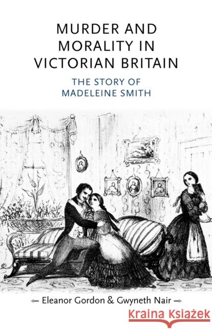 Murder and Morality in Victorian Britain: The Story of Madeleine Smith Gordon, Eleanor 9780719080692 Manchester University Press - książka