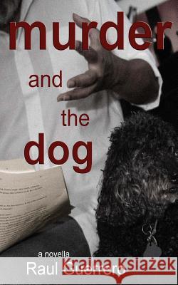 Murder and the Dog Raul Guerrero 9781492782872 Createspace - książka