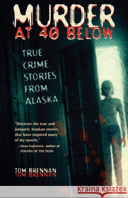 Murder at 40 Below: True Crime Stories from Alaska Tom Brennan (Chief (Ret.), Waterbury (CT) Fire Department and Technical Editor, Fire Engineering) 9780945397991 Epicenter Press (WA) - książka