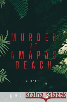 Murder at Amapas Beach James Gilbert 9781639886494 Atmosphere Press - książka