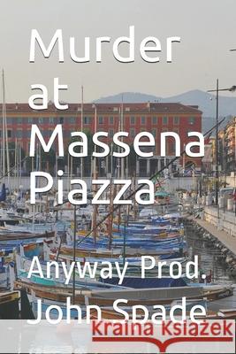 Murder at Massena Piazza: Anyway Prod. John Spade 9781078048040 Independently Published - książka