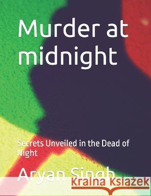 Murder at midnight: Secrets Unveiled in the Dead of Night Aryan Singh   9798851628269 Independently Published - książka