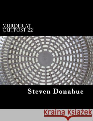 Murder at Outpost 22 Steven Donahue 9781548900038 Createspace Independent Publishing Platform - książka