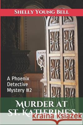Murder at St. Katherine's: A Phoenix Detective Mystery #2 Shelly Young Bell 9781080341252 Independently Published - książka
