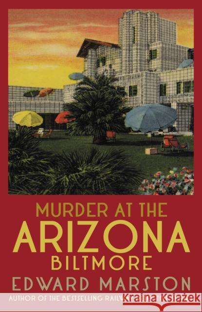 Murder at the Arizona Biltmore: From the bestselling author of the Railway Detective series Edward (Author) Marston 9780749030766 Allison & Busby - książka