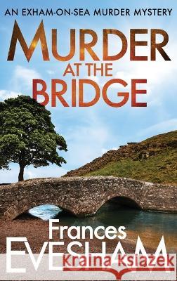 Murder At The Bridge Frances Evesham   9781804261873 Boldwood Books Ltd - książka