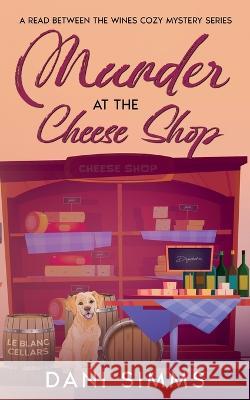 Murder at the Cheese Shop: A Small Town Friends Cozy Mystery with Recipes Dani Simms   9781958118160 Melanie Sterling - książka