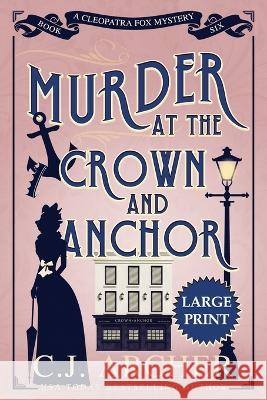 Murder at the Crown and Anchor: Large Print C J Archer   9781922554406 C.J. Archer - książka