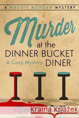 Murder at the Dinner Bucket Diner: A Maggie Morgan Mystery Michelle Goff 9781096588429 Independently Published - książka