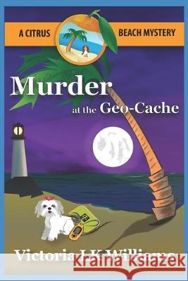 Murder at the Geo-Cache...A Citrus Beach Mystery Karen Kalbacher Victoria Lk Williams 9781973142911 Independently Published - książka