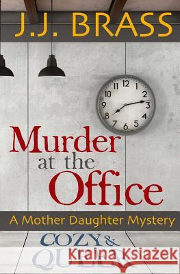 Murder at the Office: A Mother Daughter Mystery J. J. Brass 9781542333139 Createspace Independent Publishing Platform - książka