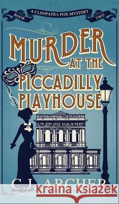 Murder at the Piccadilly Playhouse C.J. Archer   9781922554703 C.J. Archer - książka
