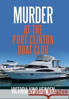Murder at the Port Clinton Boat Club Heinsen, Victoria King 9798369451885 Xlibris Us - książka