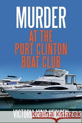 Murder at the Port Clinton Boat Club Heinsen, Victoria King 9798369451892 Xlibris Us - książka