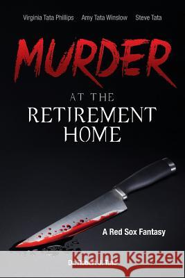 Murder at the Retirement Home: A Red Sox Fantasy Dr Robert J. Tata Virginia Tata Phillips Amy Tata Winslow 9781534916173 Createspace Independent Publishing Platform - książka