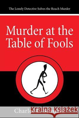 Murder at the Table of Fools: The Lonely Detective Solves the Roach Murder Schwarz, Charles E. 9781491747834 iUniverse - książka