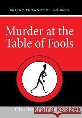 Murder at the Table of Fools: The Lonely Detective Solves the Roach Murder Schwarz, Charles E. 9781491747841 iUniverse - książka