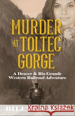 Murder at Toltec Gorge: A Denver & Rio Grande Western Railroad Adventure Billy Anders 9781478793502 Outskirts Press - książka