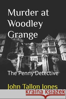 Murder at Woodley Grange: The Penny Detective John Tallon Jones 9781520862101 Independently Published - książka