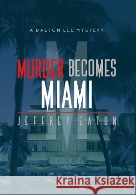 Murder Becomes Miami: A Dalton Lee Mystery Jeffrey Eaton Randall White 9780990866756 Cornet Group LLC - książka