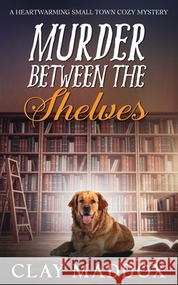 Murder Between The Shelves: A Heartwarming Small Town Cozy Mystery Maddox, Clay 9798194256815 Independently Published - książka
