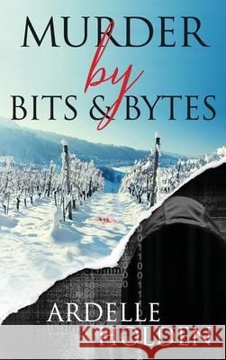 Murder by Bits and Bytes Ardelle M. Holden 9781775301363 Ardelle Holden - książka