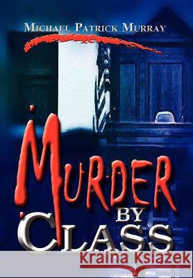 Murder by Class Michael Patrick Murray 9781403332929 Authorhouse - książka
