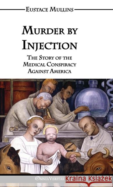 Murder by Injection: The Story of the Medical Conspiracy Against America Eustace Clarence Mullins   9781915278623 Omnia Veritas Ltd - książka