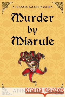 Murder by Misrule: A Francis Bacon Mystery Anna Castle 9780986413094 Anna Castle - książka