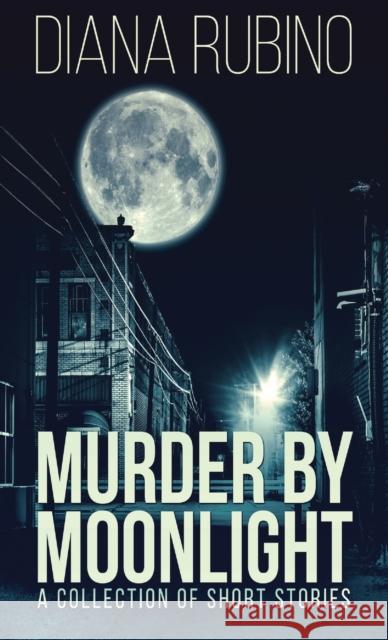 Murder By Moonlight: A Collection Of Short Stories Diana Rubino 9784867459430 Next Chapter - książka