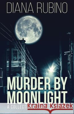 Murder By Moonlight: A Collection Of Short Stories Diana Rubino 9784867459447 Next Chapter - książka