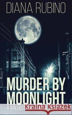 Murder By Moonlight: A Collection Of Short Stories Diana Rubino 9784867459454 Next Chapter - książka