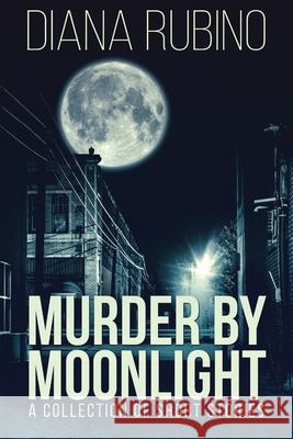 Murder By Moonlight: A Collection Of Short Stories Diana Rubino 9784867459478 Next Chapter - książka