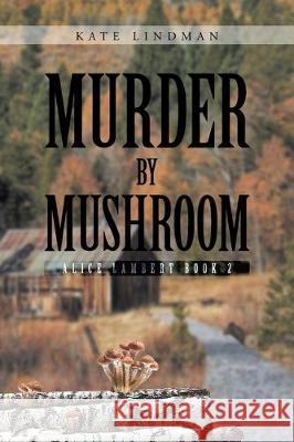 Murder by Mushroom: Alice Lambert Book 2 Kate Lindman 9781645449287 Page Publishing, Inc. - książka