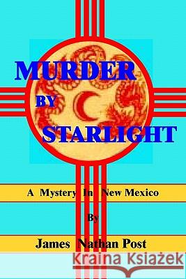 Murder By Starlight: A Mystery In New Mexico Post, James Nathan 9781453649497 Createspace - książka