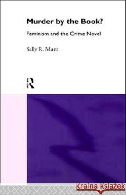 Murder by the Book?: Feminism and the Crime Novel Munt, Sally R., Professor 9780415109185 TAYLOR & FRANCIS LTD - książka
