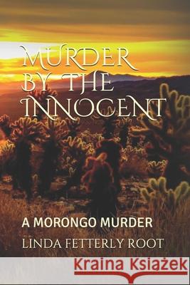Murder by the Innocent: A Morongo Murder Brad Toms Charles Teel Linda Fetterly- Root 9781087461427 Independently Published - książka
