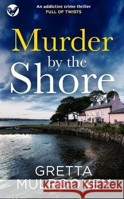 MURDER BY THE SHORE an addictive crime thriller full of twists Gretta Mulrooney 9781804053126 Joffe Books - książka