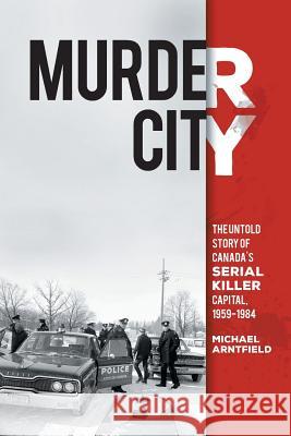 Murder City: The Untold Story of Canada's Serial Killer Capital, 1959-1984 Michael Arntfield 9781460261828 FriesenPress - książka