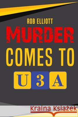 Murder Comes To U3A Rob Elliott 9780473479725 National Library of New Zealand - książka