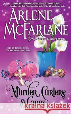 Murder, Curlers, and Canes: A Valentine Beaumont Mystery Arlene, McFarlane 9780995307636 Paradisedeer Publishing - książka