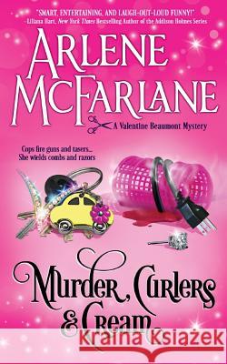Murder, Curlers, and Cream: A Valentine Beaumont Mystery Arlene McFarlane   9780995307612 Arlene McFarlane - książka