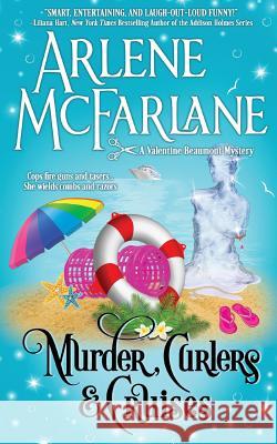 Murder, Curlers, and Cruises: A Valentine Beaumont Mystery Arlene McFarlane   9780995307650 Arlene McFarlane - książka