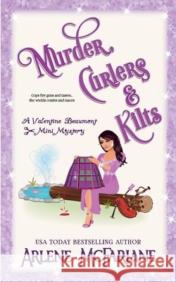 Murder, Curlers, and Kilts: A Valentine Beaumont Mini Mystery Arlene McFarlane 9780995307698 Paradisedeer Publishing - książka