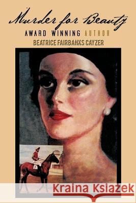 Murder for Beauty Beatrice Fairbanks Cayzer 9781462043149 iUniverse.com - książka