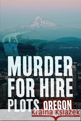 Murder for Hire Plots: Oregon Margaret Laplante 9781634994378 America Through Time - książka