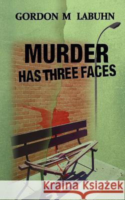 Murder Has Three Faces Gordon M. Labuhn 9781508889038 Createspace - książka
