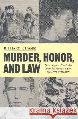 Murder, Honor, and Law: 4 Virginia Homicides from Reconstruction to the Great Depression Hamm, Richard F. 9780813922089 University of Virginia Press - książka