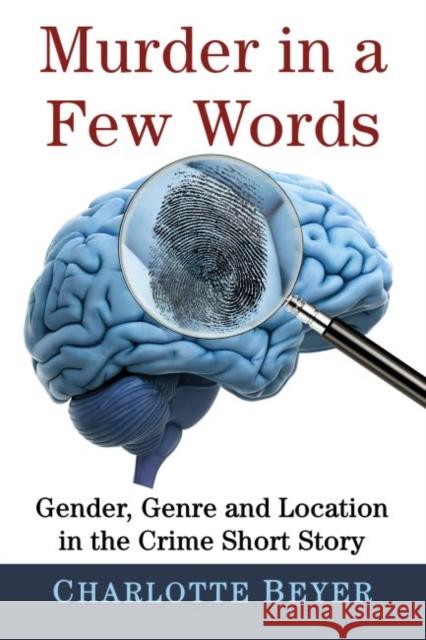 Murder in a Few Words: Gender, Genre and Location in the Crime Short Story Beyer, Charlotte 9781476673721 McFarland & Co  Inc - książka